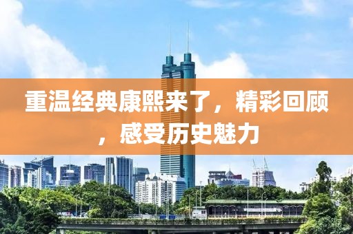 重温经典康熙来了，精彩回顾，感受历史魅力