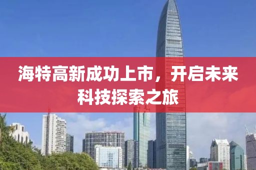 海特高新成功上市，开启未来科技探索之旅
