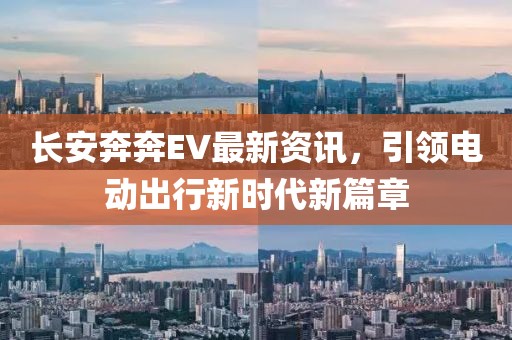 长安奔奔EV最新资讯，引领电动出行新时代新篇章