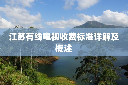 江苏有线电视收费标准详解及概述