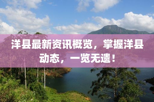 洋县最新资讯概览，掌握洋县动态，一览无遗！