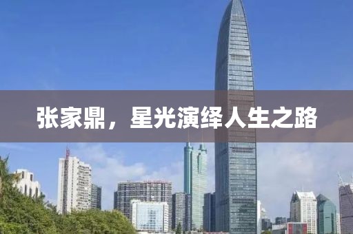 张家鼎，星光演绎人生之路