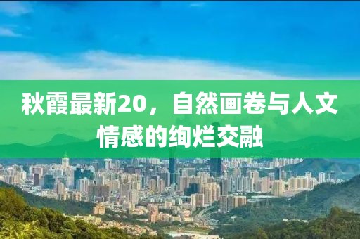 秋霞最新20，自然画卷与人文情感的绚烂交融