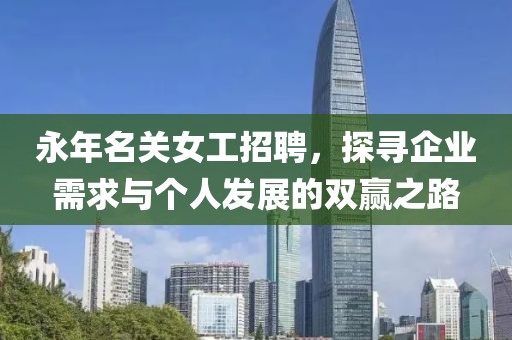 永年名关女工招聘，探寻企业需求与个人发展的双赢之路