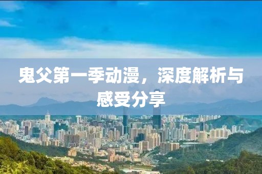鬼父第一季动漫，深度解析与感受分享