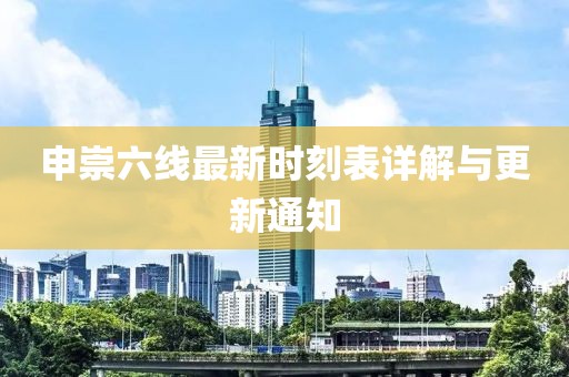 申崇六线最新时刻表详解与更新通知