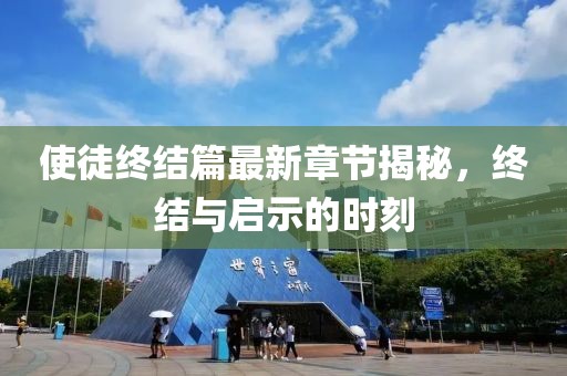 使徒终结篇最新章节揭秘，终结与启示的时刻