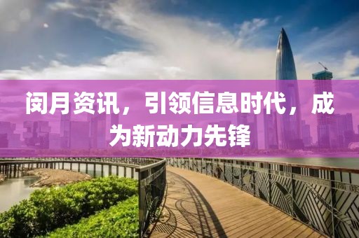闵月资讯，引领信息时代，成为新动力先锋