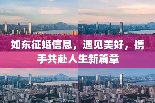 如东征婚信息，遇见美好，携手共赴人生新篇章