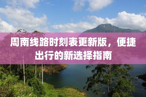 周南线路时刻表更新版，便捷出行的新选择指南