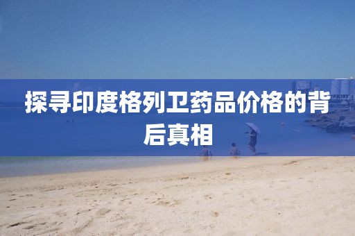 探寻印度格列卫药品价格的背后真相