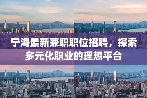 宁海最新兼职职位招聘，探索多元化职业的理想平台