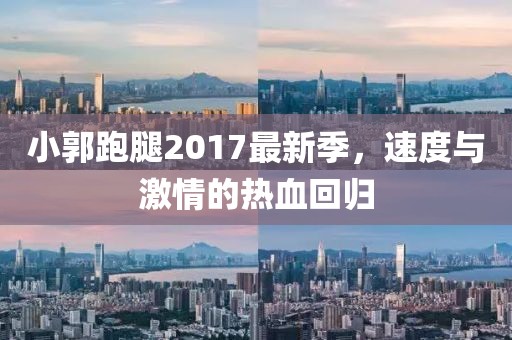 小郭跑腿2017最新季，速度与激情的热血回归