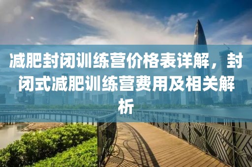 减肥封闭训练营价格表详解，封闭式减肥训练营费用及相关解析