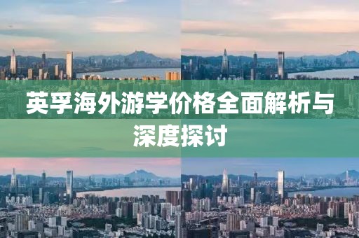 英孚海外游学价格全面解析与深度探讨