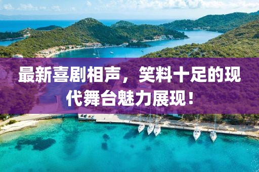 最新喜剧相声，笑料十足的现代舞台魅力展现！