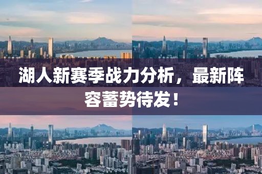湖人新赛季战力分析，最新阵容蓄势待发！