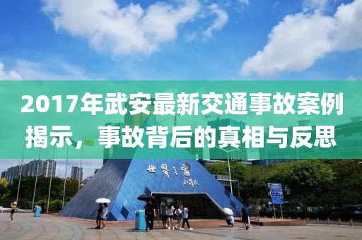 2017年武安最新交通事故案例揭示，事故背后的真相与反思