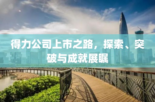 得力公司上市之路，探索、突破与成就展瞩