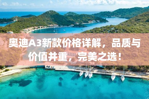 奥迪A3新款价格详解，品质与价值并重，完美之选！