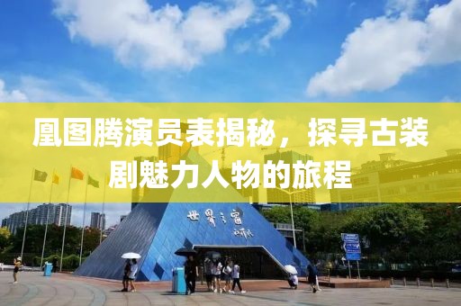 凰图腾演员表揭秘，探寻古装剧魅力人物的旅程