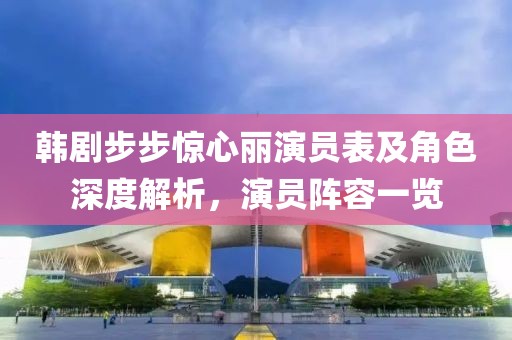 韩剧步步惊心丽演员表及角色深度解析，演员阵容一览