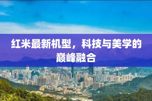红米最新机型，科技与美学的巅峰融合