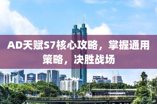 AD天赋S7核心攻略，掌握通用策略，决胜战场