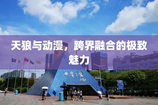 天狼与动漫，跨界融合的极致魅力