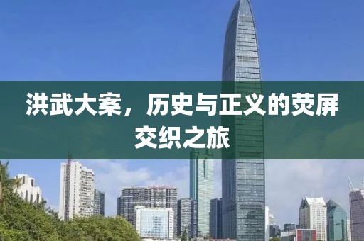 洪武大案，历史与正义的荧屏交织之旅