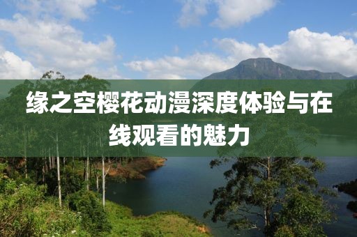 缘之空樱花动漫深度体验与在线观看的魅力