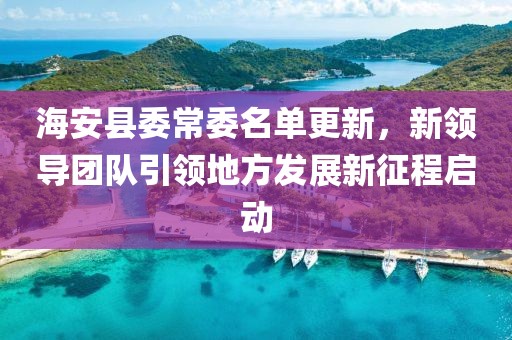 海安县委常委名单更新,新领导团队引领地方发展新征程启动