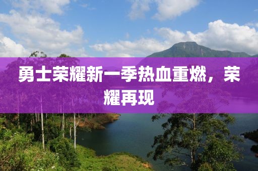 勇士荣耀新一季热血重燃,荣耀再现