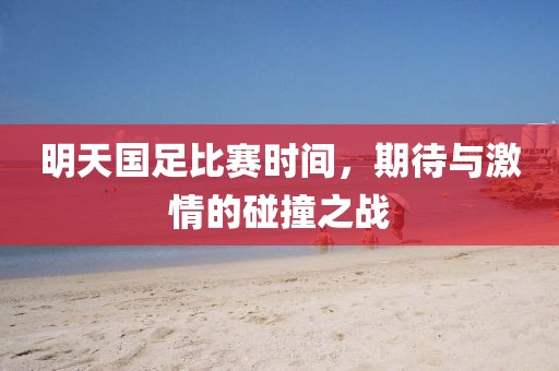 明天国足比赛时间,期待与激情的碰撞之战
