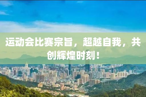 运动会比赛宗旨,超越自我,共创辉煌时刻!