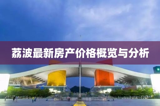 荔波最新房产价格概览与分析