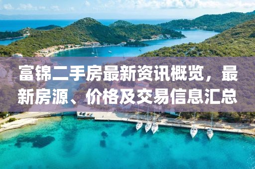 富锦二手房最新资讯概览,最新房源、价格及交易信息汇总