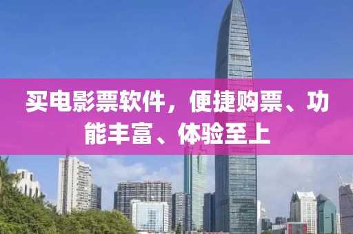 买电影票软件,便捷购票、功能丰富、体验至上