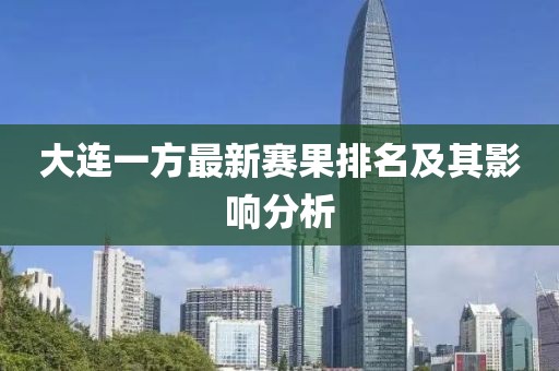 大连一方最新赛果排名及其影响分析