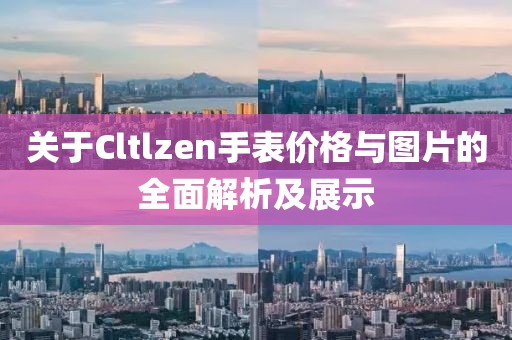 关于Cltlzen手表价格与图片的全面解析及展示
