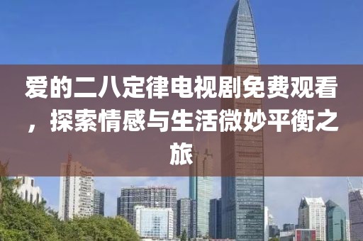 爱的二八定律电视剧免费观看,探索情感与生活微妙平衡之旅
