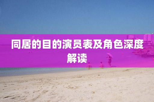 同居的目的演员表及角色深度解读