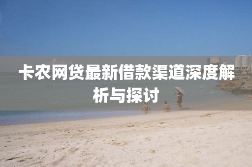 卡农网贷最新借款渠道深度解析与探讨