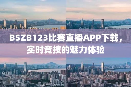 BSZB123比赛直播APP下载,实时竞技的魅力体验