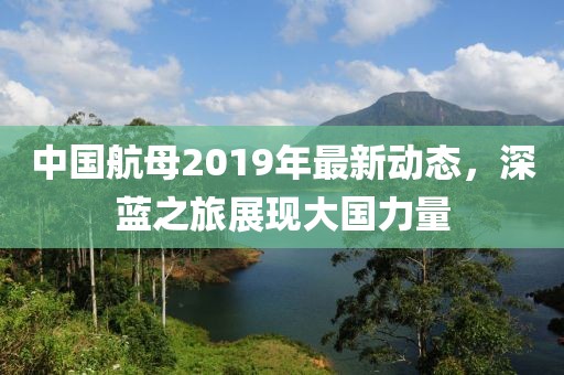 中国航母2019年最新动态,深蓝之旅展现大国力量