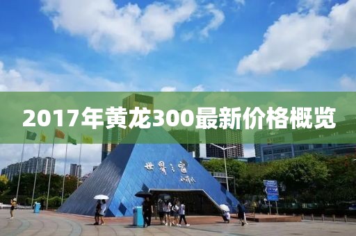 2017年黄龙300最新价格概览
