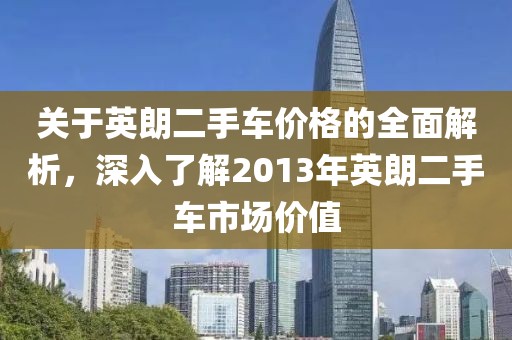 关于英朗二手车价格的全面解析，深入了解2013年英朗二手车市场价值
