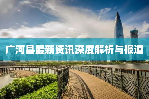 广河县最新资讯深度解析与报道