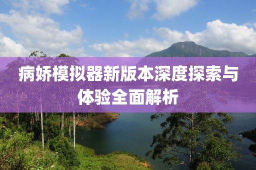 病娇模拟器新版本深度探索与体验全面解析
