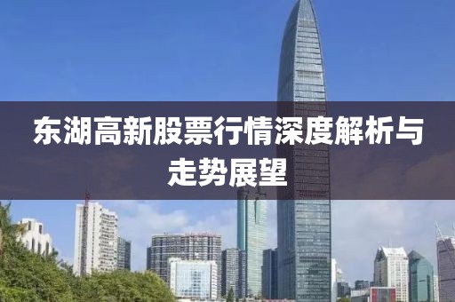 东湖高新股票行情深度解析与走势展望